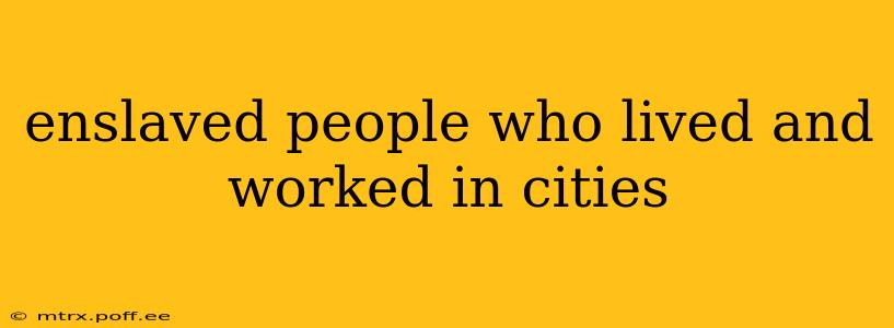 enslaved people who lived and worked in cities