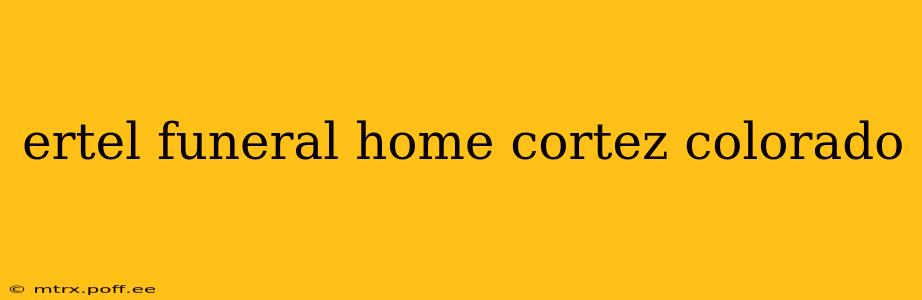 ertel funeral home cortez colorado