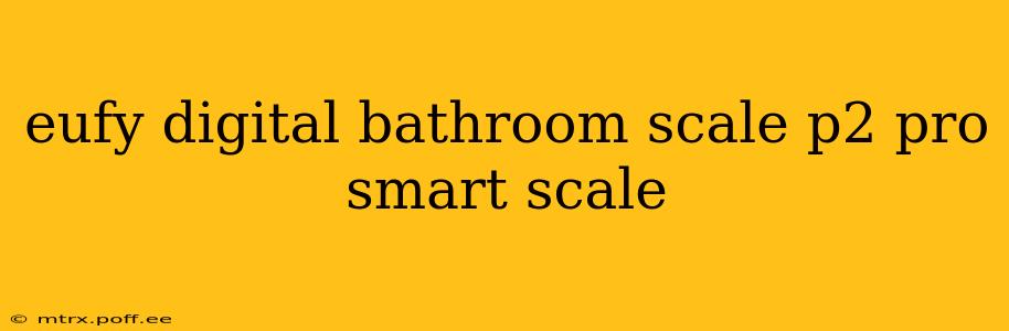 eufy digital bathroom scale p2 pro smart scale