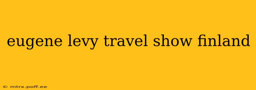 eugene levy travel show finland