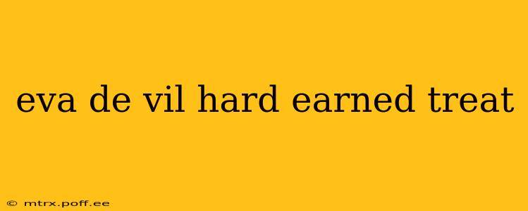 eva de vil hard earned treat
