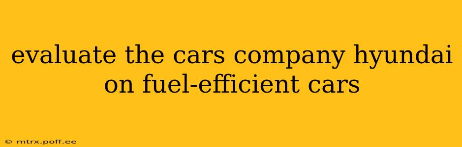 evaluate the cars company hyundai on fuel-efficient cars