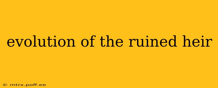 evolution of the ruined heir