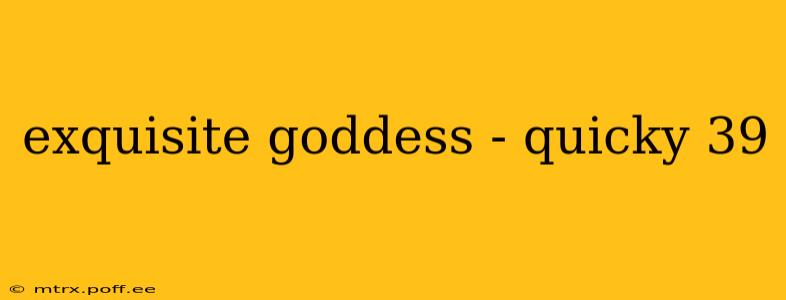 exquisite goddess - quicky 39