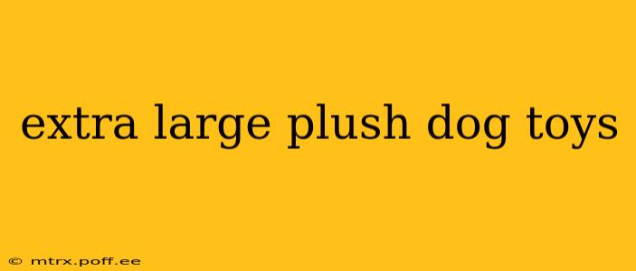 extra large plush dog toys