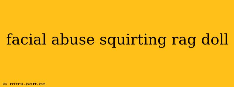 facial abuse squirting rag doll