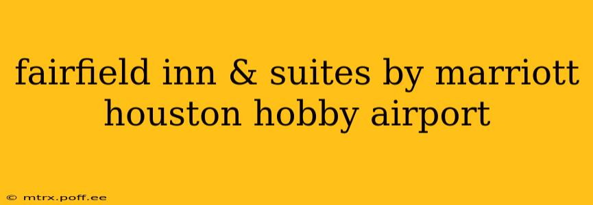 fairfield inn & suites by marriott houston hobby airport