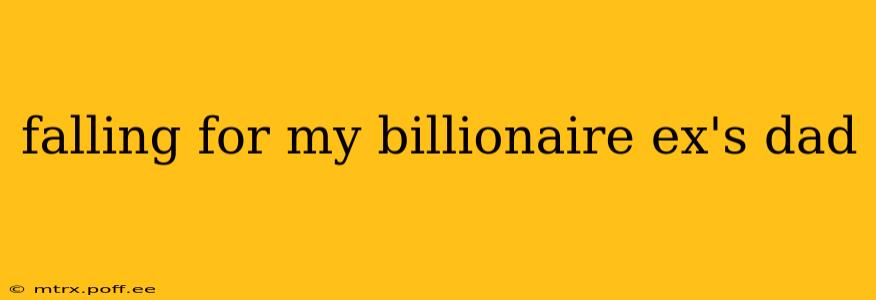 falling for my billionaire ex's dad