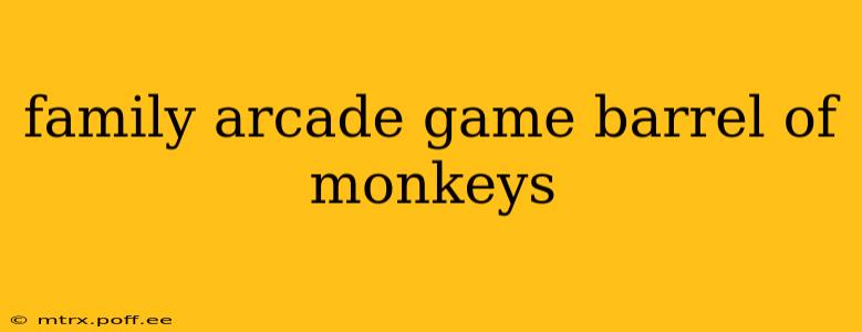 family arcade game barrel of monkeys