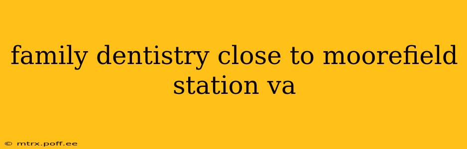 family dentistry close to moorefield station va