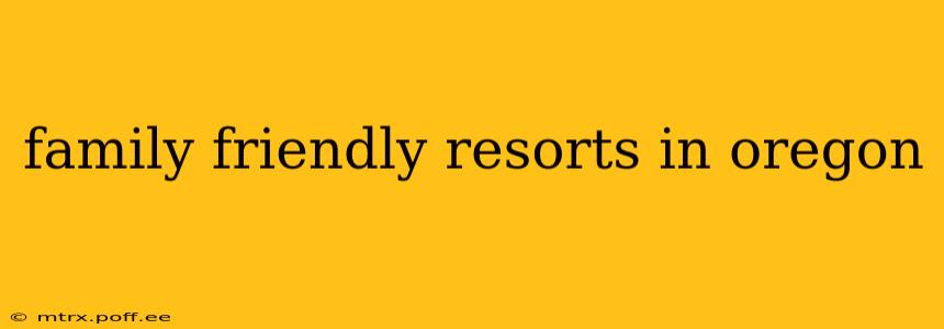 family friendly resorts in oregon