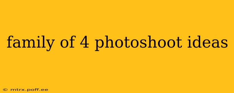 family of 4 photoshoot ideas