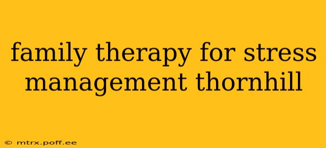 family therapy for stress management thornhill