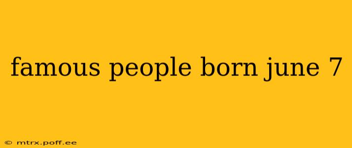 famous people born june 7