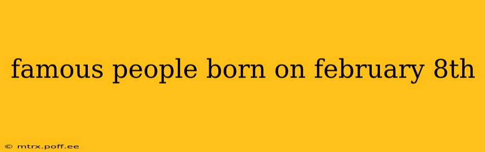 famous people born on february 8th