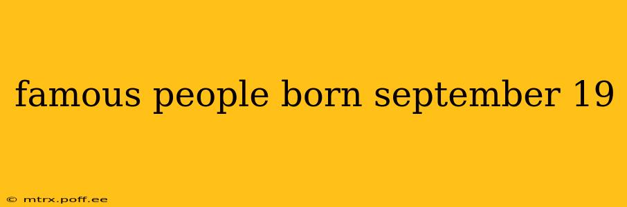 famous people born september 19