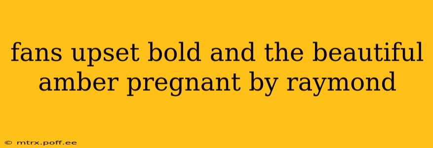 fans upset bold and the beautiful amber pregnant by raymond
