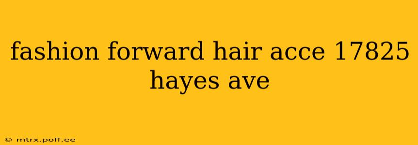 fashion forward hair acce 17825 hayes ave