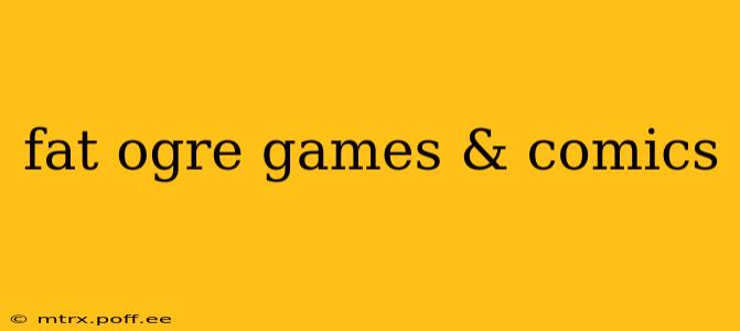 fat ogre games & comics