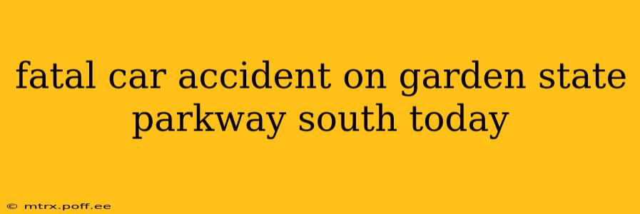 fatal car accident on garden state parkway south today