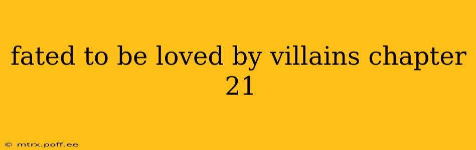 fated to be loved by villains chapter 21