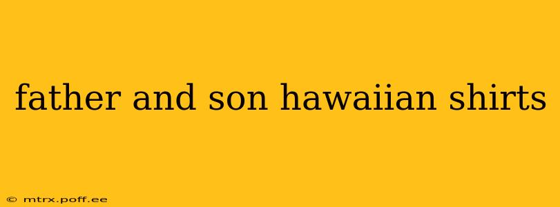 father and son hawaiian shirts
