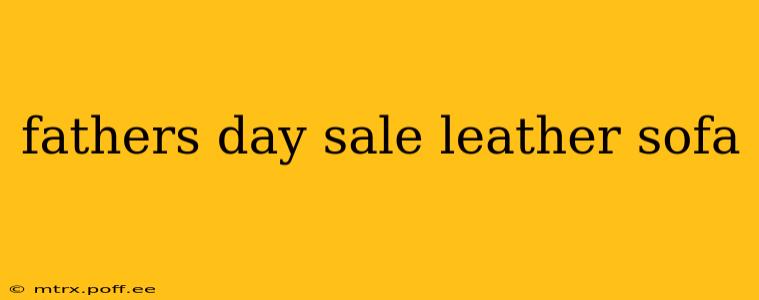 fathers day sale leather sofa