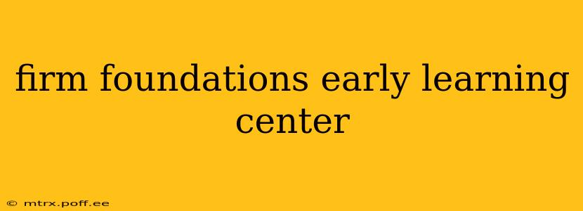 firm foundations early learning center