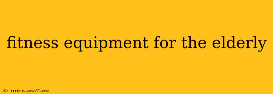 fitness equipment for the elderly