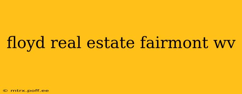 floyd real estate fairmont wv