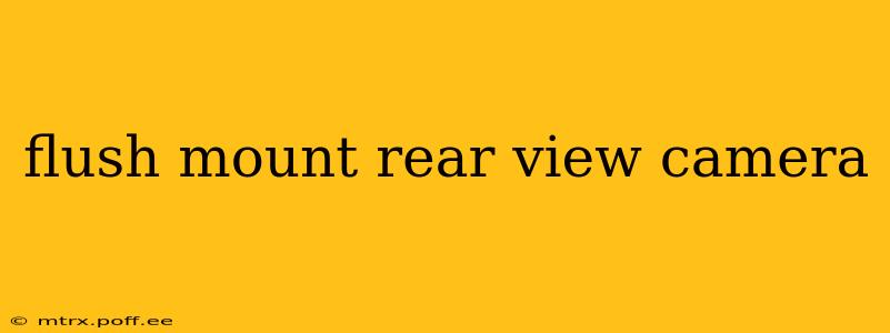 flush mount rear view camera