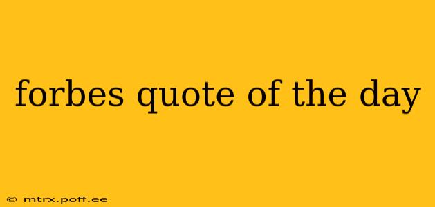forbes quote of the day