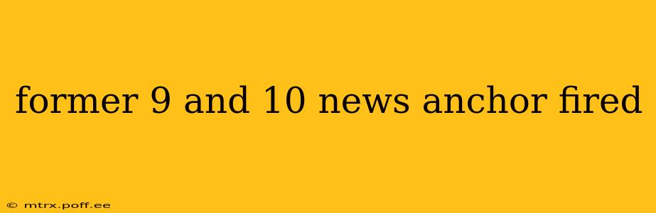 former 9 and 10 news anchor fired