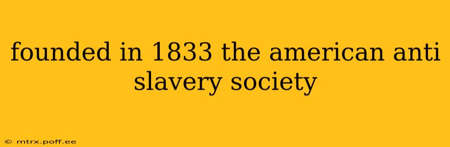 founded in 1833 the american anti slavery society