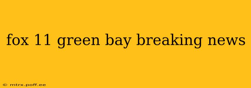 fox 11 green bay breaking news