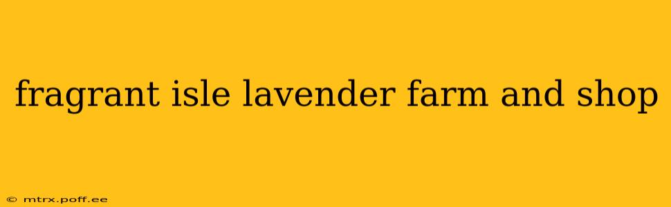 fragrant isle lavender farm and shop