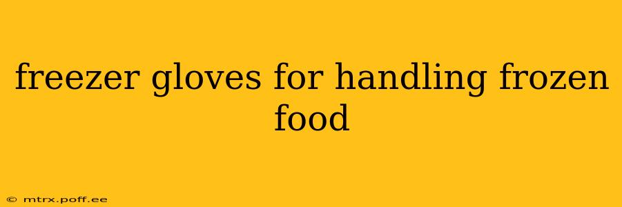 freezer gloves for handling frozen food