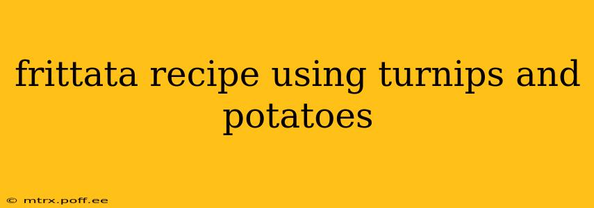 frittata recipe using turnips and potatoes