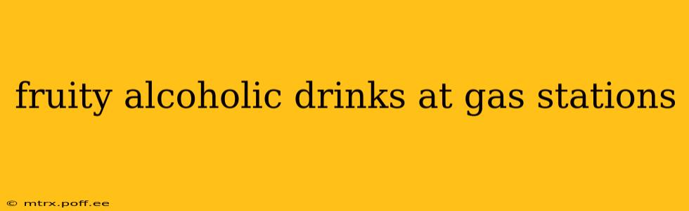 fruity alcoholic drinks at gas stations