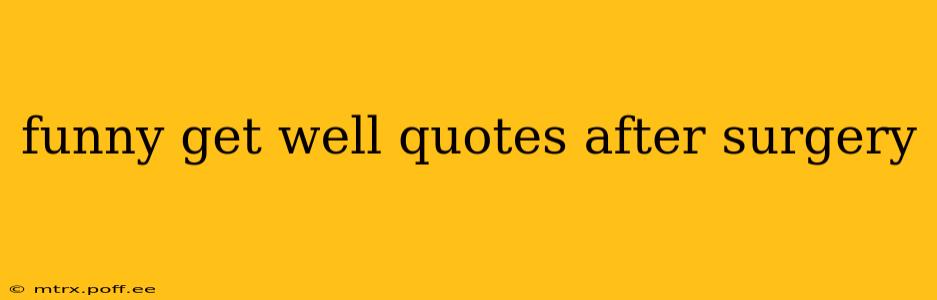 funny get well quotes after surgery