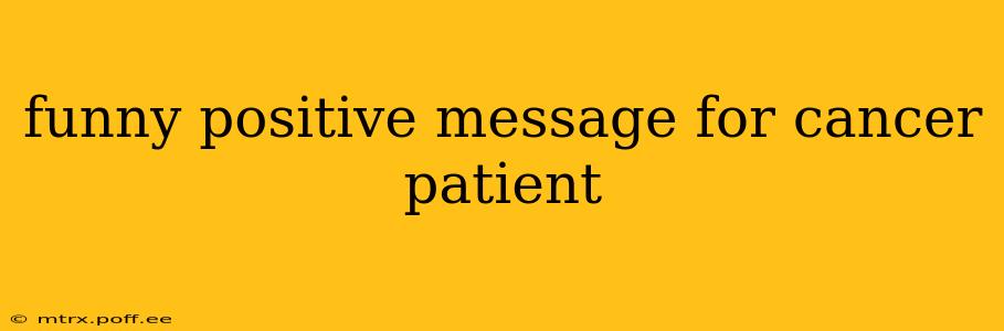 funny positive message for cancer patient