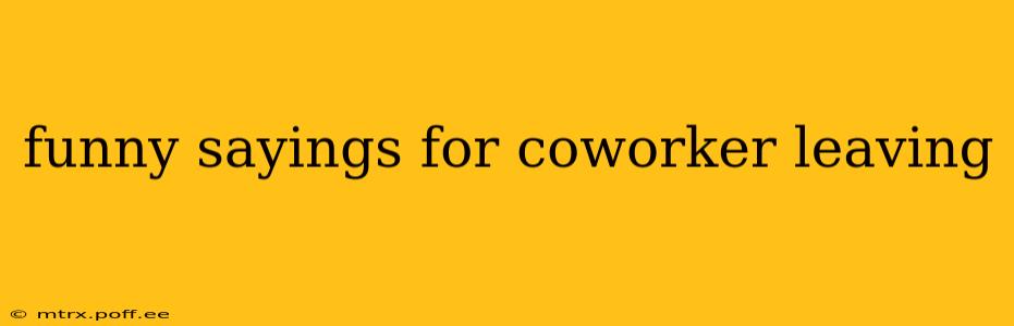 funny sayings for coworker leaving