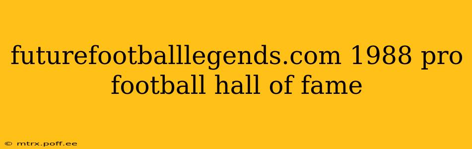 futurefootballlegends.com 1988 pro football hall of fame