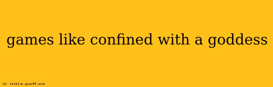 games like confined with a goddess