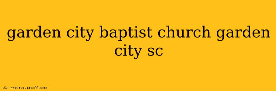 garden city baptist church garden city sc
