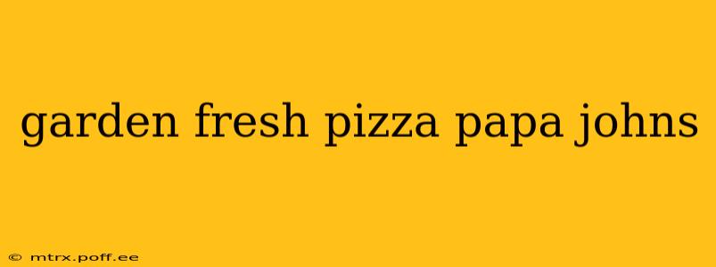 garden fresh pizza papa johns