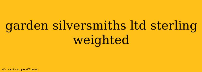 garden silversmiths ltd sterling weighted