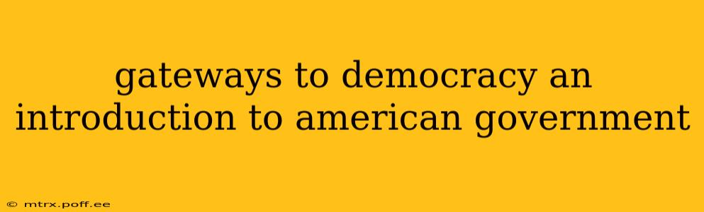 gateways to democracy an introduction to american government