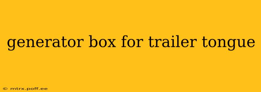 generator box for trailer tongue