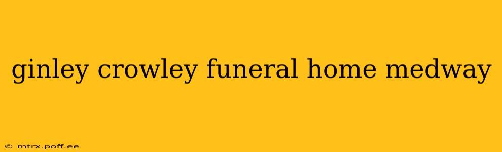 ginley crowley funeral home medway